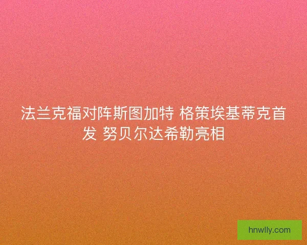 法兰克福对阵斯图加特 格策埃基蒂克首发 努贝尔达希勒亮相